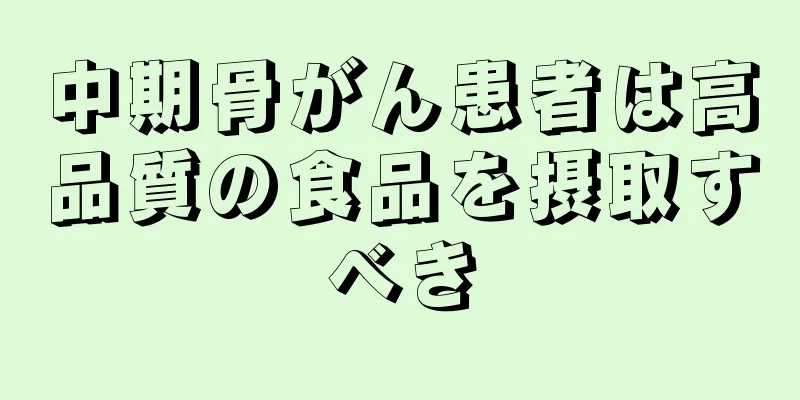 中期骨がん患者は高品質の食品を摂取すべき