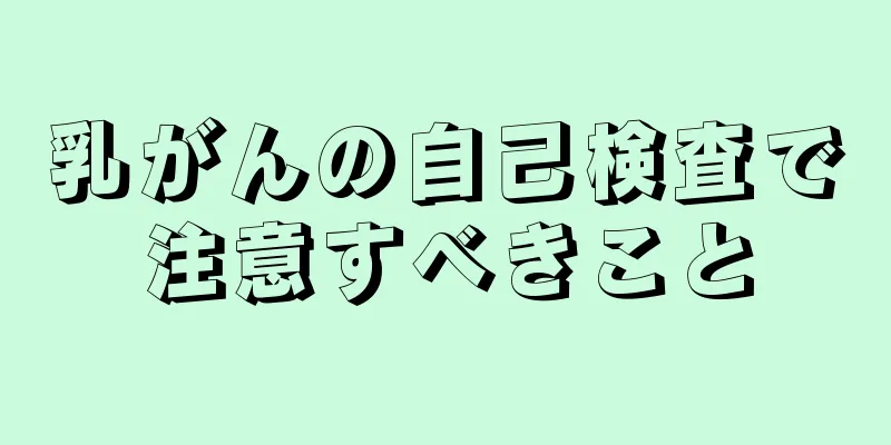 乳がんの自己検査で注意すべきこと