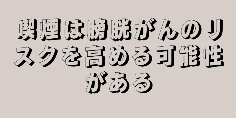 喫煙は膀胱がんのリスクを高める可能性がある