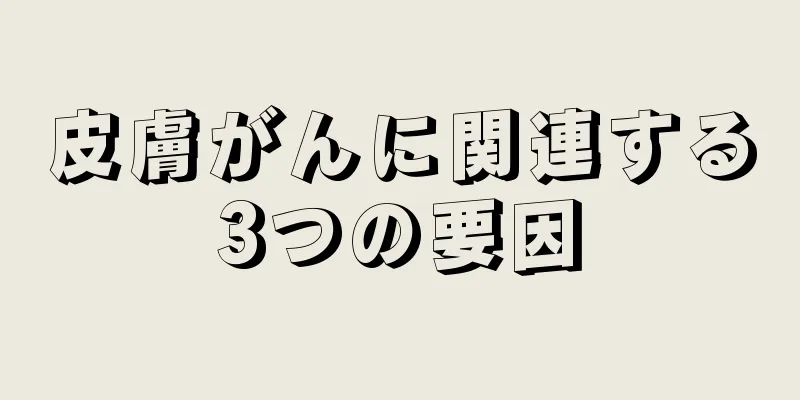 皮膚がんに関連する3つの要因