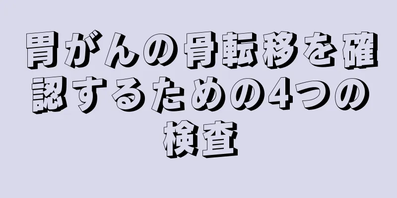 胃がんの骨転移を確認するための4つの検査