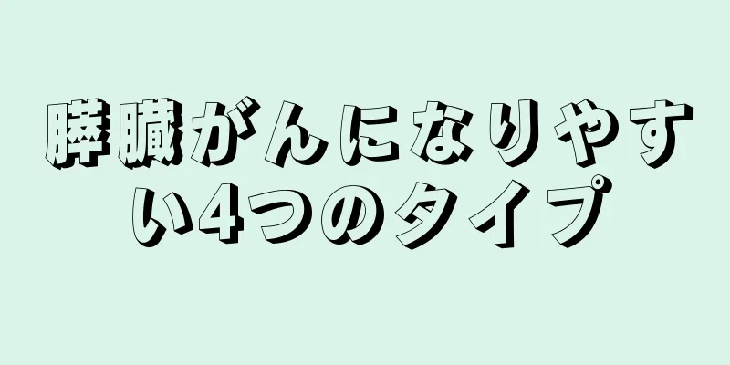 膵臓がんになりやすい4つのタイプ