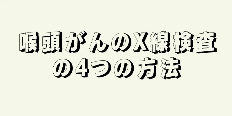 喉頭がんのX線検査の4つの方法
