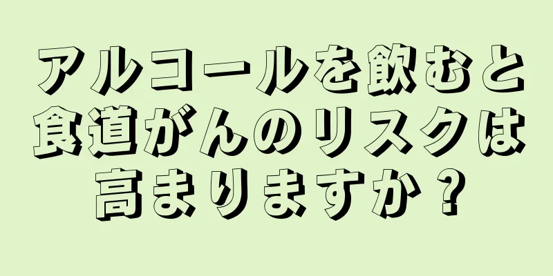 アルコールを飲むと食道がんのリスクは高まりますか？