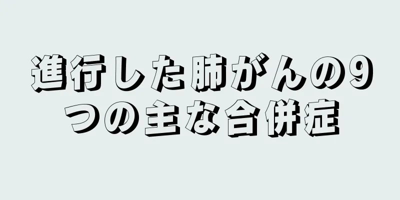 進行した肺がんの9つの主な合併症