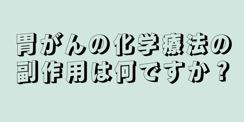 胃がんの化学療法の副作用は何ですか？