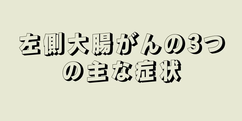 左側大腸がんの3つの主な症状