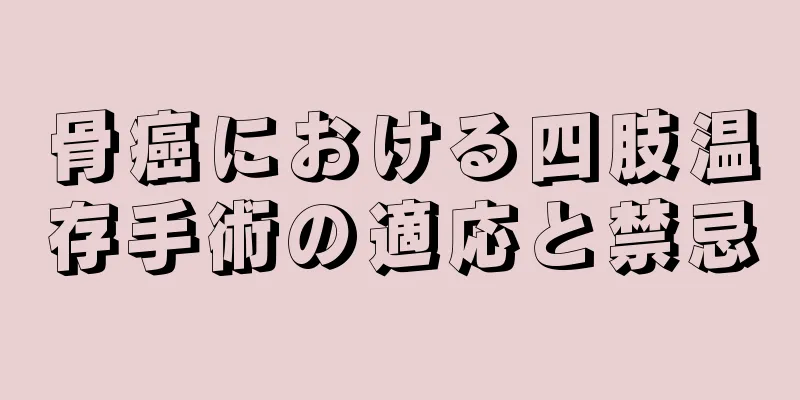 骨癌における四肢温存手術の適応と禁忌