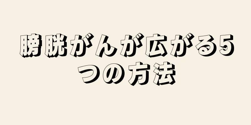 膀胱がんが広がる5つの方法