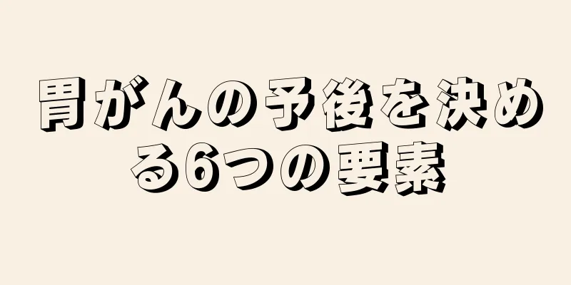 胃がんの予後を決める6つの要素