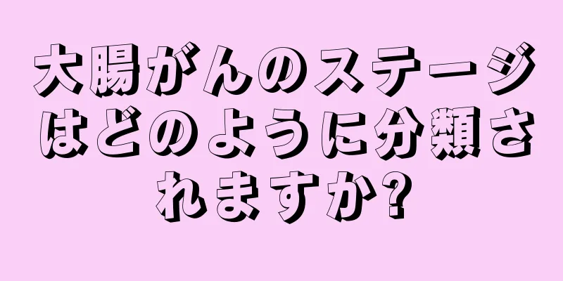 大腸がんのステージはどのように分類されますか?