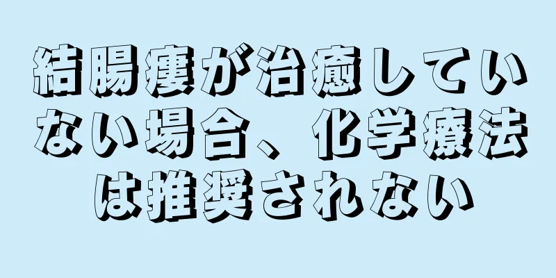 結腸瘻が治癒していない場合、化学療法は推奨されない