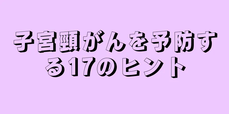 子宮頸がんを予防する17のヒント