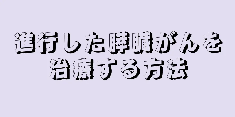 進行した膵臓がんを治療する方法
