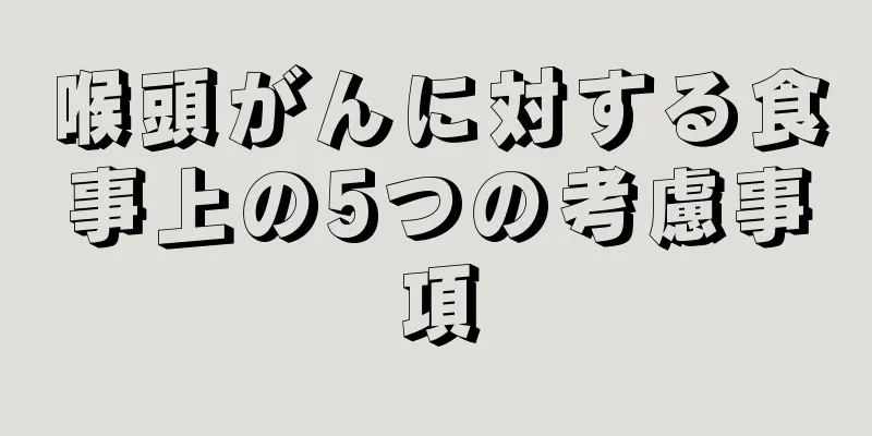 喉頭がんに対する食事上の5つの考慮事項