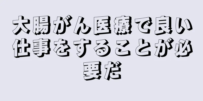 大腸がん医療で良い仕事をすることが必要だ