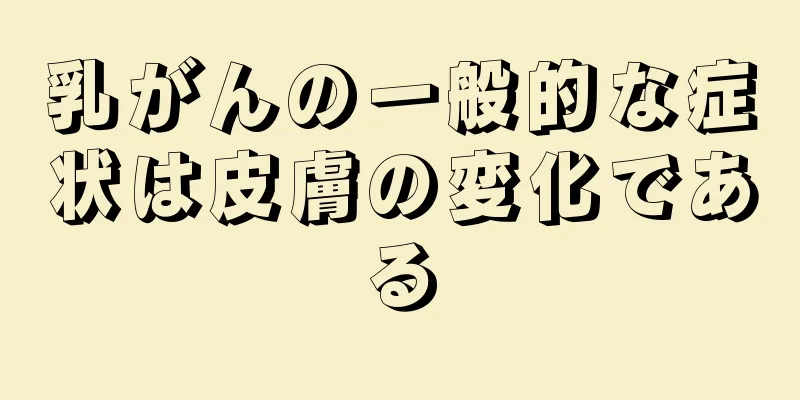 乳がんの一般的な症状は皮膚の変化である
