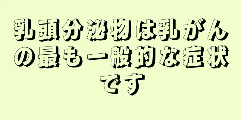 乳頭分泌物は乳がんの最も一般的な症状です