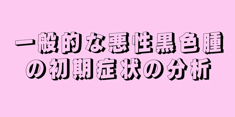 一般的な悪性黒色腫の初期症状の分析