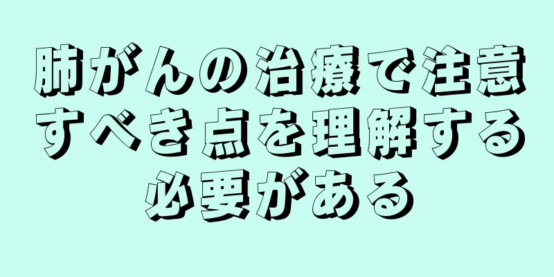 肺がんの治療で注意すべき点を理解する必要がある