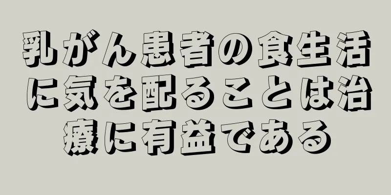 乳がん患者の食生活に気を配ることは治療に有益である