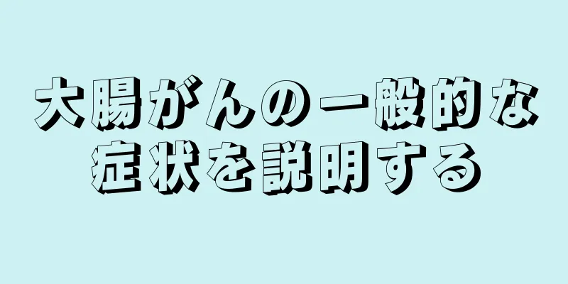 大腸がんの一般的な症状を説明する