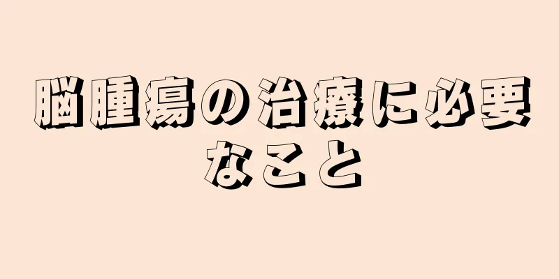 脳腫瘍の治療に必要なこと