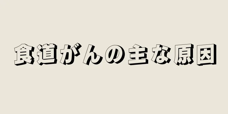 食道がんの主な原因