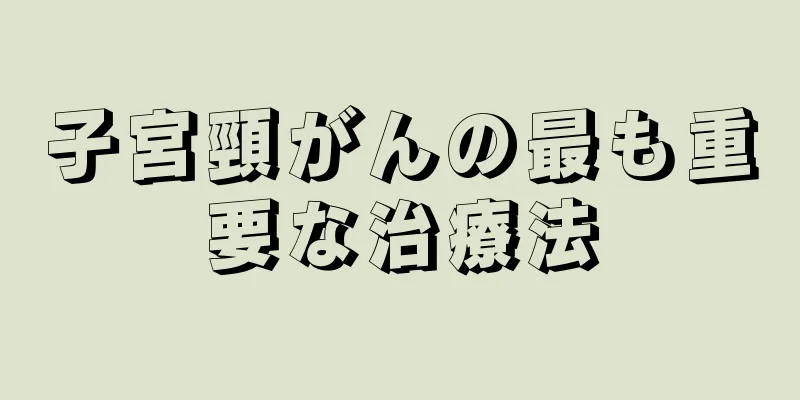 子宮頸がんの最も重要な治療法