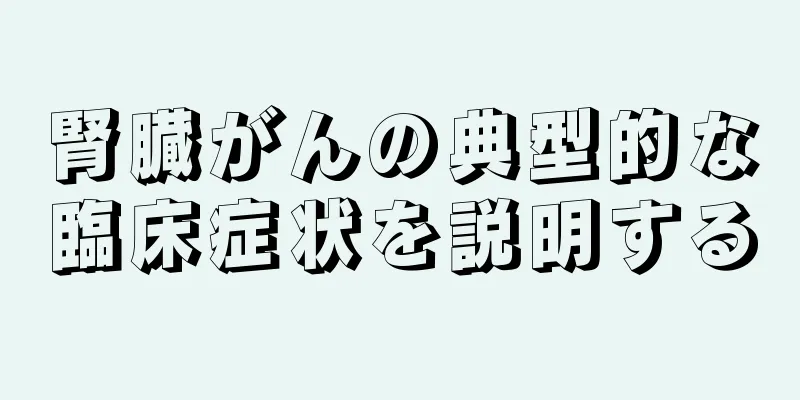 腎臓がんの典型的な臨床症状を説明する