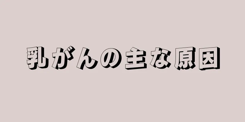 乳がんの主な原因