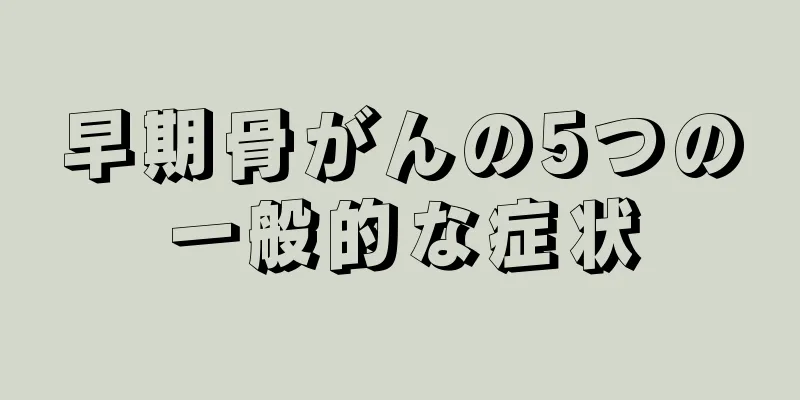 早期骨がんの5つの一般的な症状