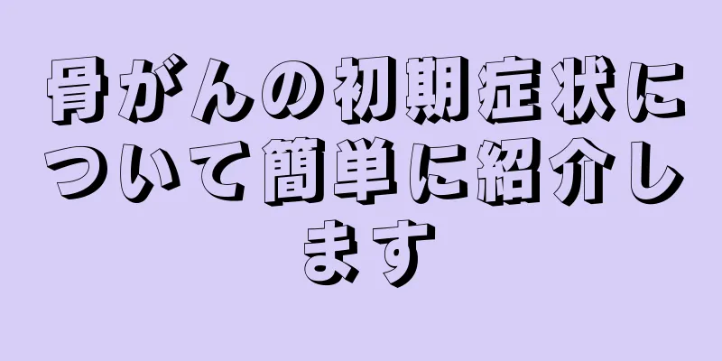 骨がんの初期症状について簡単に紹介します