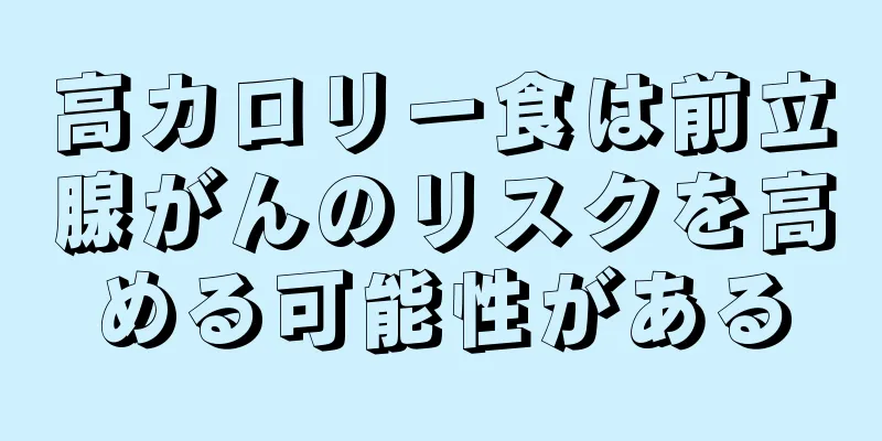 高カロリー食は前立腺がんのリスクを高める可能性がある