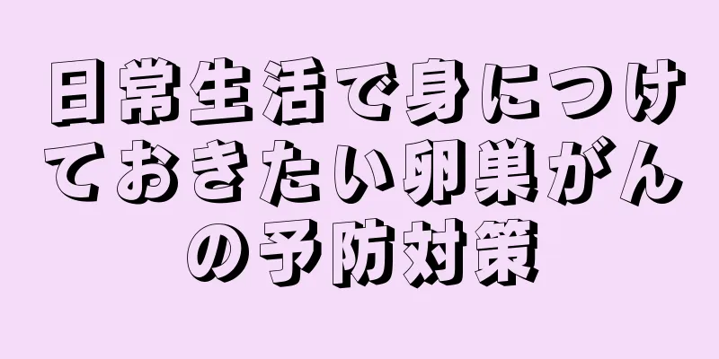 日常生活で身につけておきたい卵巣がんの予防対策