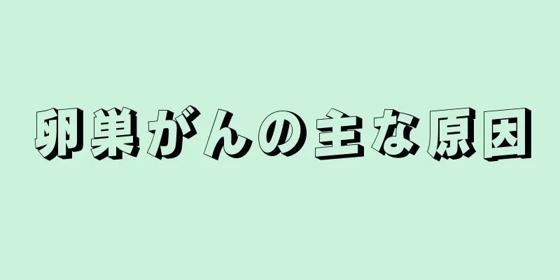 卵巣がんの主な原因