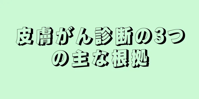 皮膚がん診断の3つの主な根拠