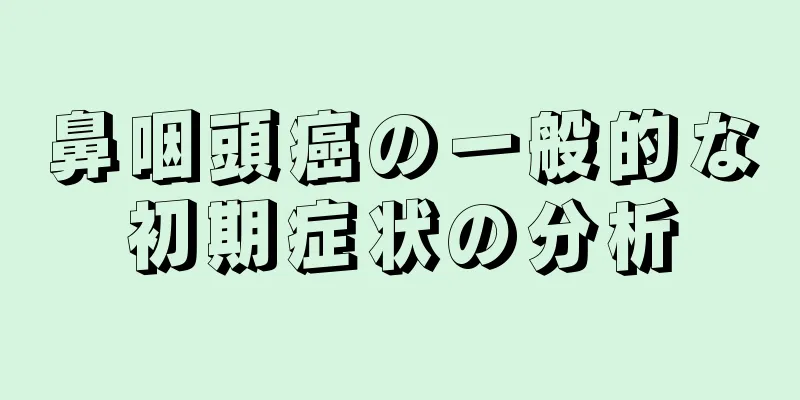 鼻咽頭癌の一般的な初期症状の分析