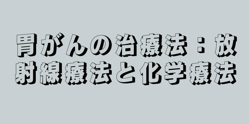 胃がんの治療法：放射線療法と化学療法