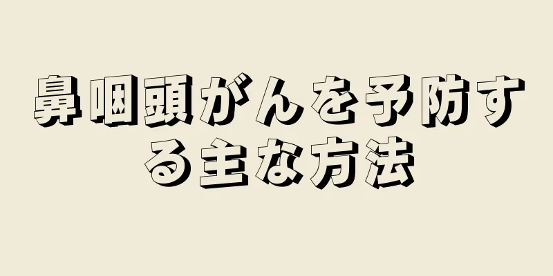 鼻咽頭がんを予防する主な方法
