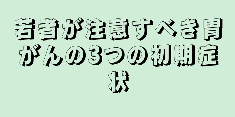 若者が注意すべき胃がんの3つの初期症状