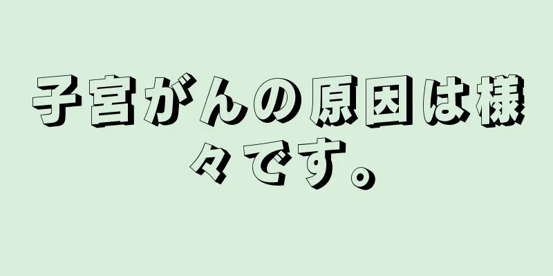 子宮がんの原因は様々です。