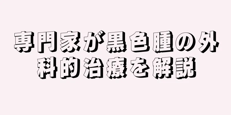 専門家が黒色腫の外科的治療を解説