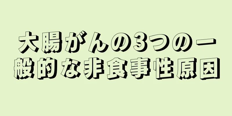 大腸がんの3つの一般的な非食事性原因