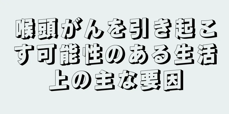 喉頭がんを引き起こす可能性のある生活上の主な要因