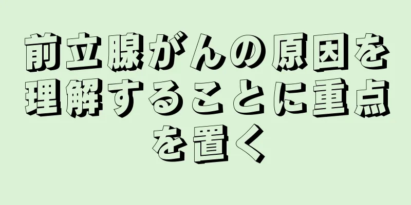 前立腺がんの原因を理解することに重点を置く