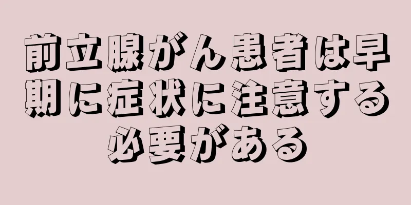 前立腺がん患者は早期に症状に注意する必要がある