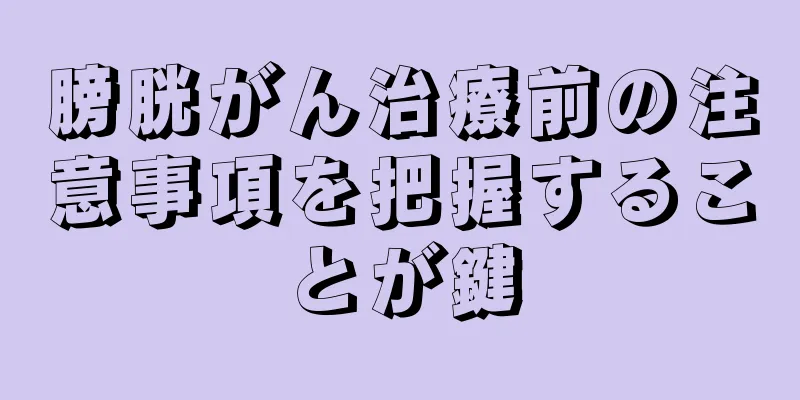 膀胱がん治療前の注意事項を把握することが鍵