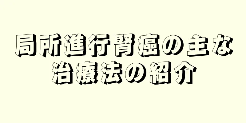 局所進行腎癌の主な治療法の紹介
