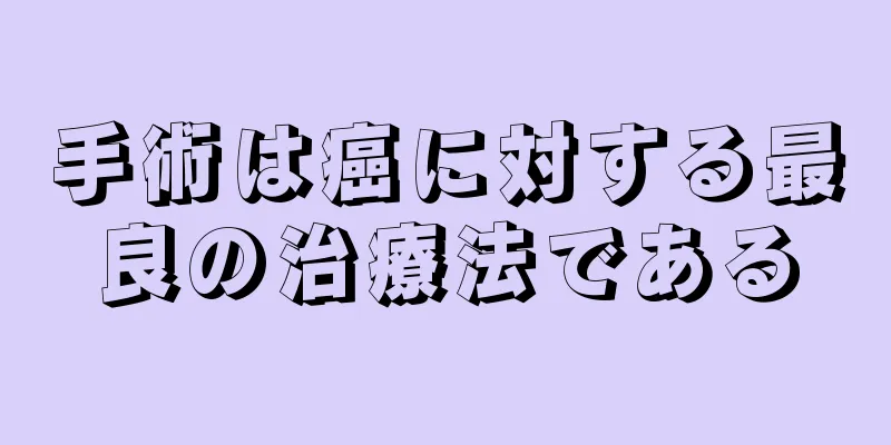手術は癌に対する最良の治療法である